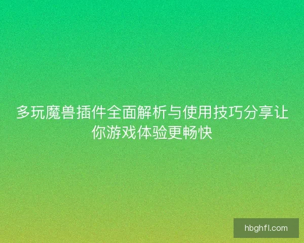 多玩魔兽插件全面解析与使用技巧分享让你游戏体验更畅快