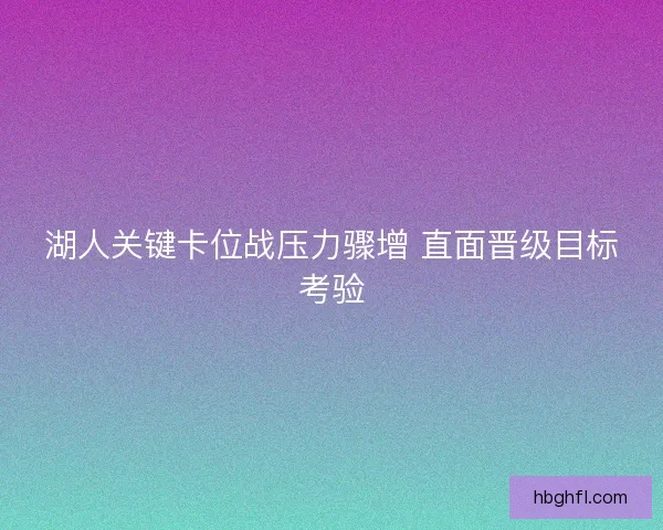湖人关键卡位战压力骤增 直面晋级目标考验